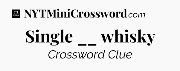Single __ whisky - LA Times Crossword