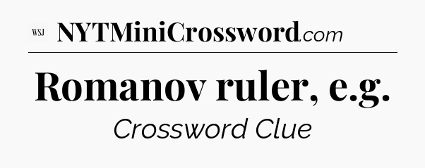 Romanov ruler, e.g - WSJ Crossword
