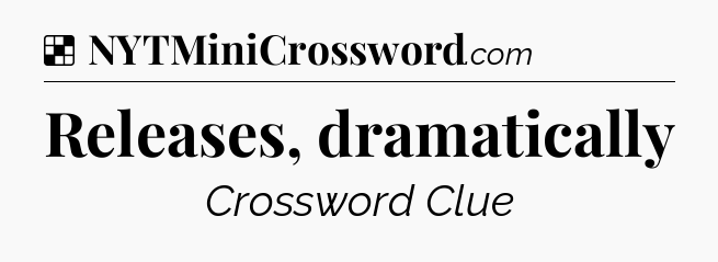 Solution: Releases, dramatically - NYT Crossword