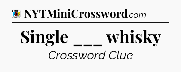 Single ___ whisky Crossword Clue