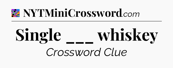 Single ___ whiskey Crossword Clue