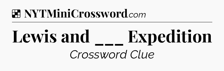 Solution: Lewis and ___ Expedition - NYT Crossword