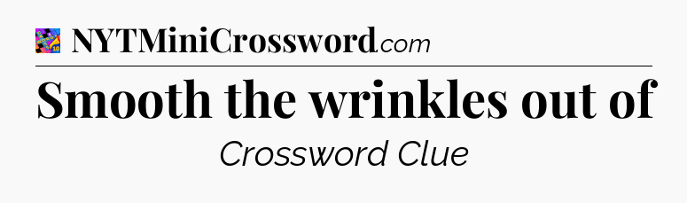 Smooth the wrinkles out of Crossword Clue