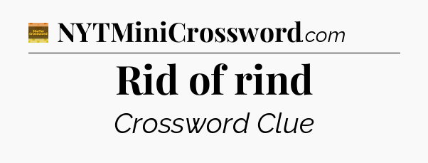 Rid of rind crossword clue Eugene Sheffer