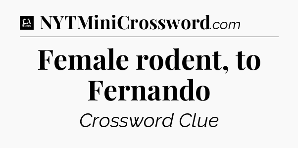 Female rodent, to Fernando - LA Times Crossword