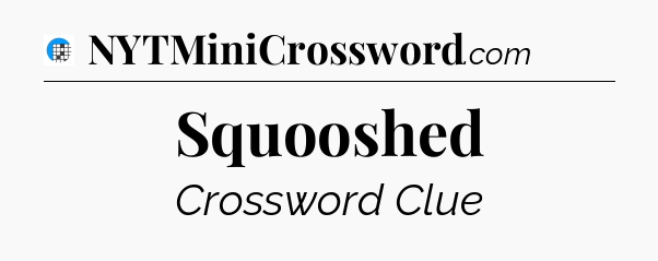 Squooshed Crossword Clue