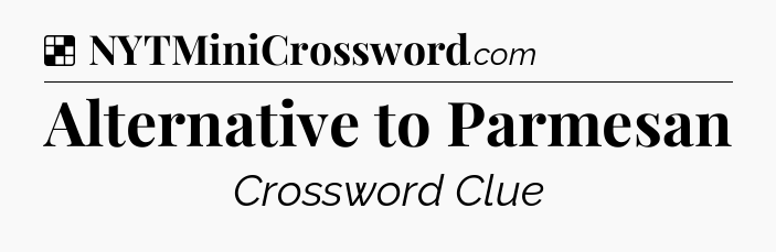 Solution: Alternative to Parmesan - NYT Crossword