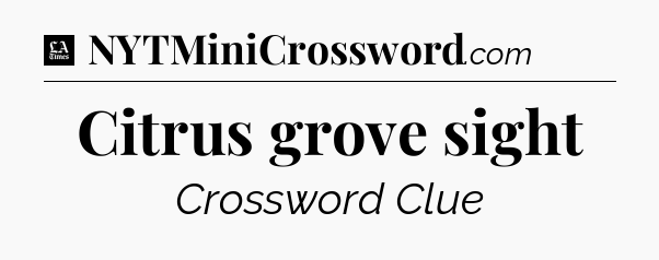 Citrus grove sight - LA Times Crossword