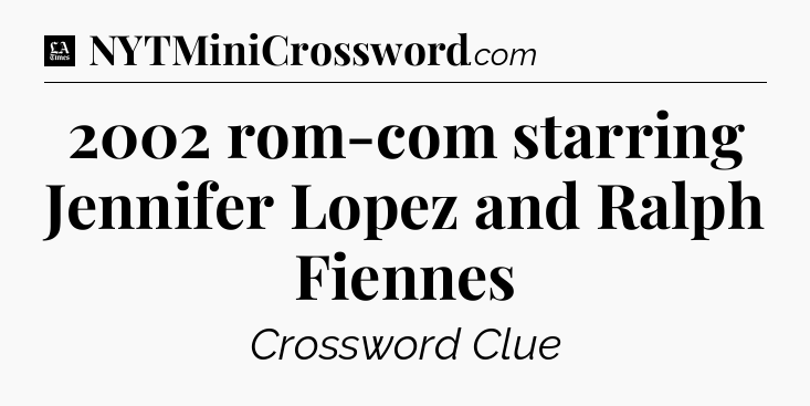2002 rom-com starring Jennifer Lopez and Ralph Fiennes - LA Times Crossword