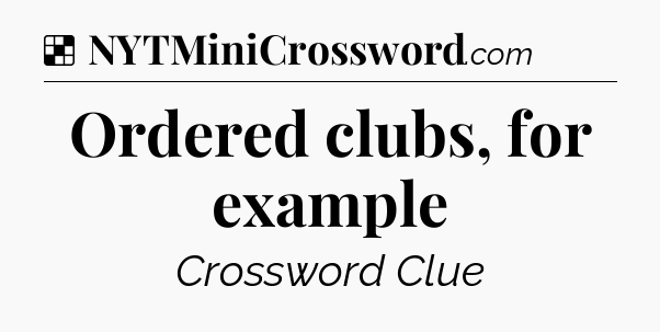 Ordered clubs, for example NYT Crossword