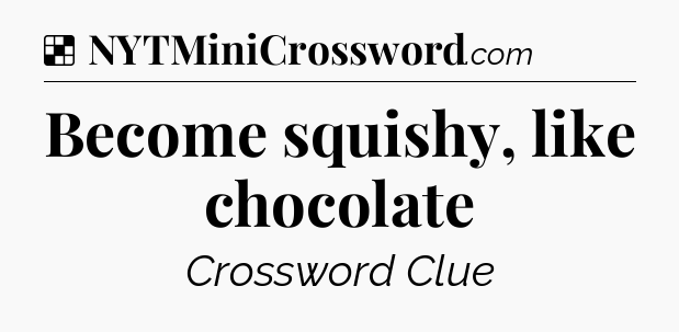 Solution: Become squishy, like chocolate - NYT Crossword