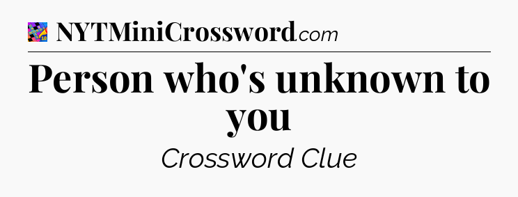 Person who's unknown to you Crossword Clue