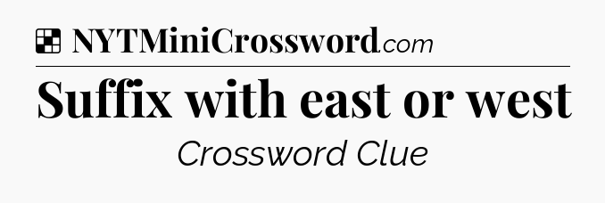 Solution: Suffix with east or west - NYT Crossword