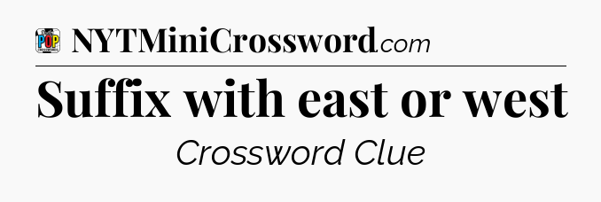 Suffix with east or west Crossword Clue