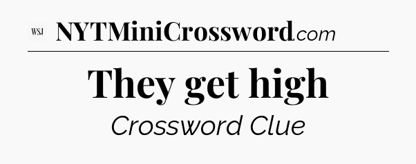 They get high - WSJ Crossword