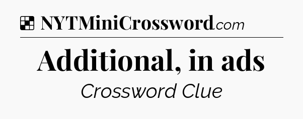 Solution: Additional, in ads - NYT Crossword