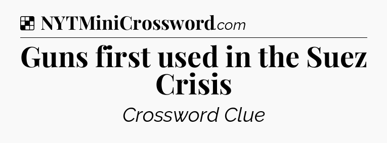 Solution: Guns first used in the Suez Crisis - NYT Crossword