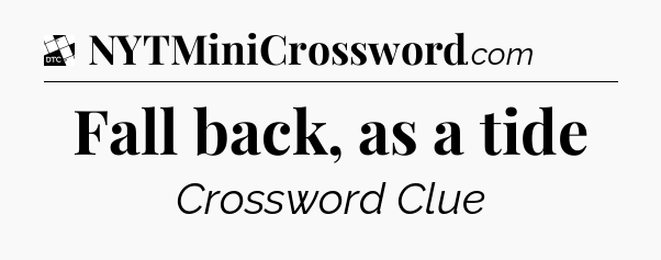 Fall back, as a tide - Daily Themed Classic Crossword