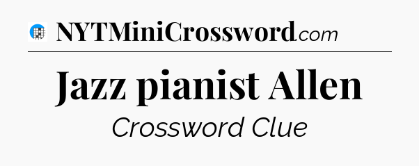Jazz pianist Allen Crossword Clue
