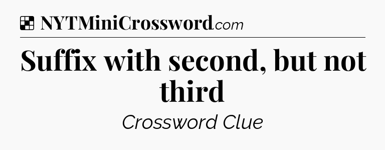 Solution: Suffix with second, but not third - NYT Crossword