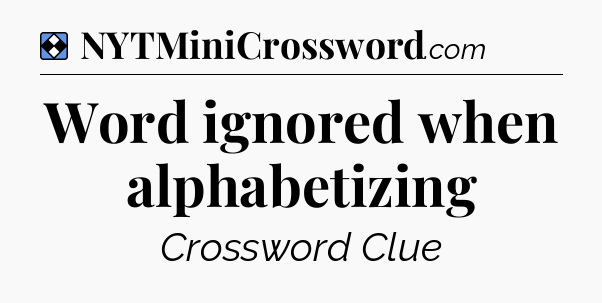Solution: Word ignored when alphabetizing - NYT Mini Crossword