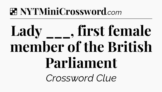 Solution: Lady ___, first female member of the British Parliament - NYT Crossword
