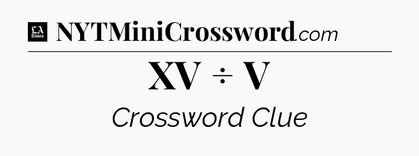 XV ÷ V - LA Times Crossword