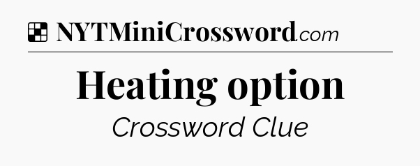 Solution: Heating option - NYT Crossword