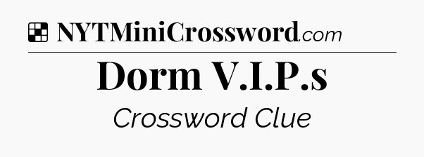 Solution: Dorm V.I.P.s - NYT Crossword