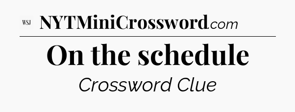 On the schedule - WSJ Crossword