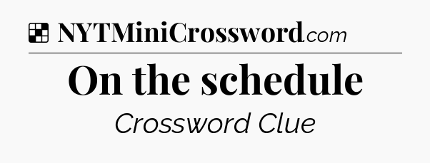 Solution: On the schedule - NYT Crossword