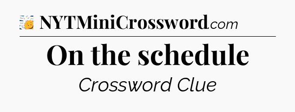 On the schedule - 7 Little Words