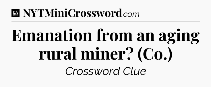 Emanation from an aging rural miner? (Co.) - LA Times Crossword