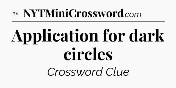 Application for dark circles - WSJ Crossword