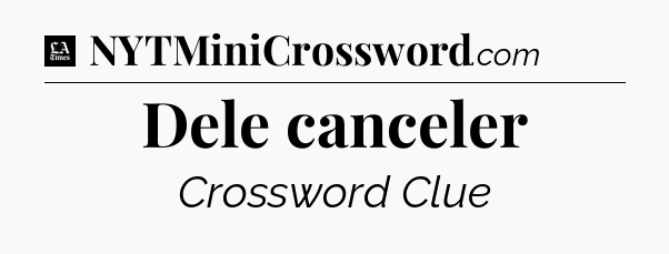 Dele canceler - LA Times Crossword