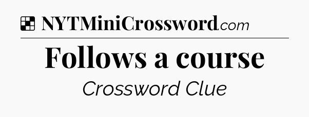 Solution: Follows a course - NYT Crossword