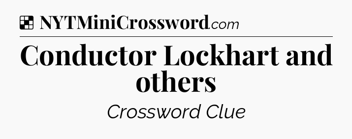 Solution: Conductor Lockhart and others - NYT Crossword
