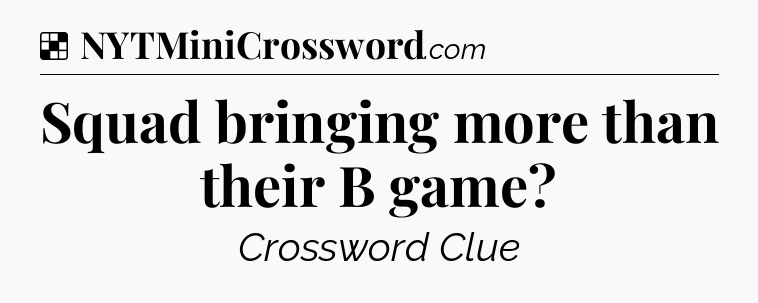 Solution: Squad bringing more than their B game - NYT Crossword