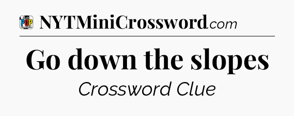 Go down the slopes Crossword Clue