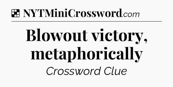 Solution: Blowout victory, metaphorically - NYT Crossword