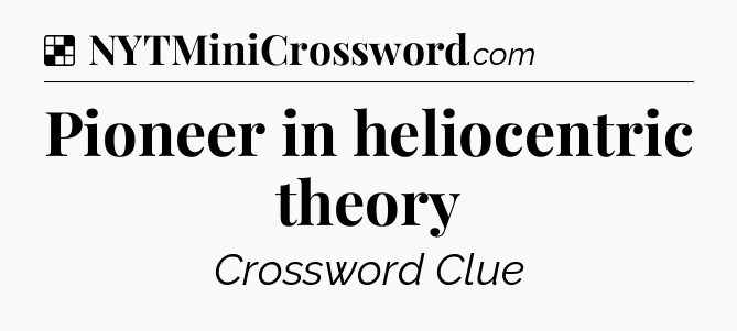 Solution: Pioneer in heliocentric theory - NYT Crossword