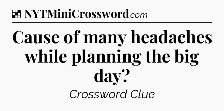 Solution: Cause of many headaches while planning the big day - NYT Crossword
