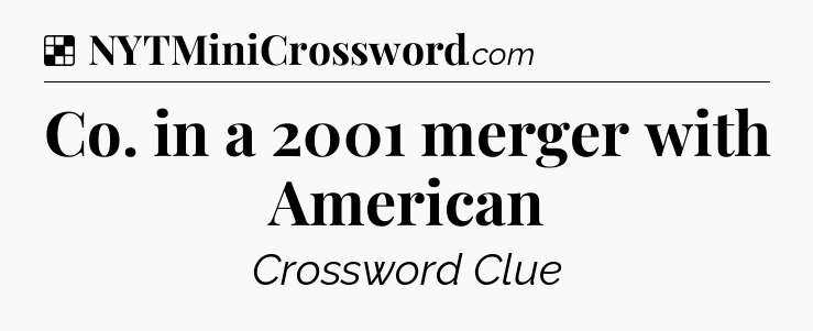Solution: Co. in a 2001 merger with American - NYT Crossword