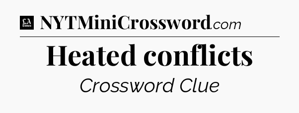Heated conflicts - LA Times Crossword