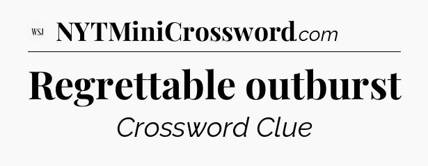 Regrettable outburst - WSJ Crossword