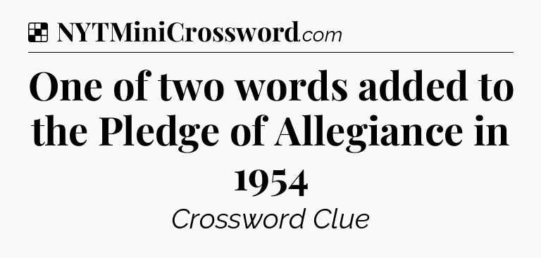 Solution: One of two words added to the Pledge of Allegiance in 1954 - NYT Crossword