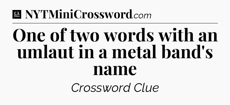 One of two words with an umlaut in a metal band's name - LA Times Crossword