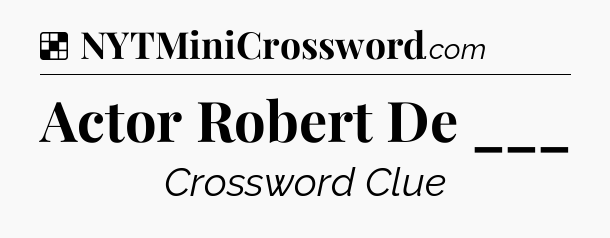 Solution: Actor Robert De ___ - NYT Crossword