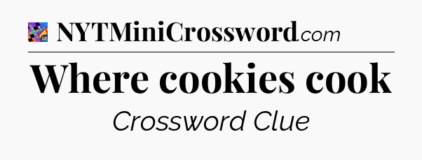 Where cookies cook Crossword Clue