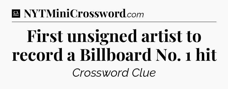 First unsigned artist to record a Billboard No. 1 hit - LA Times Crossword